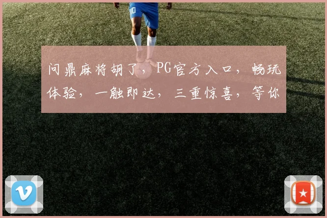 问鼎麻将胡了,PG官方入口,畅玩体验,一触即达,三重惊喜,等你来战